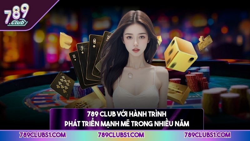 789 CLUB với hành trình phát triển mạnh mẽ trong nhiều năm
