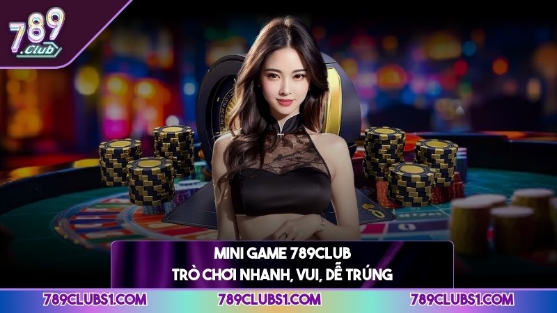 Mini game 789CLUB trò chơi nhanh, vui, dễ trúng